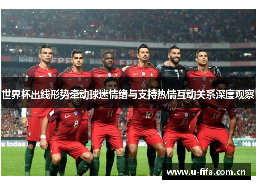 世界杯出线形势牵动球迷情绪与支持热情互动关系深度观察 世界杯出线形势牵动球迷情绪与支持热情互动关系深度观察